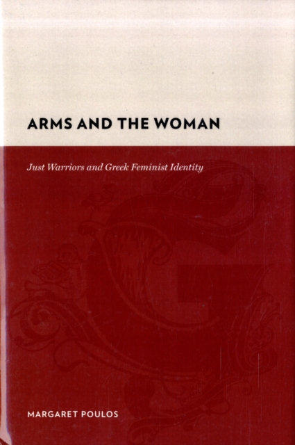 Arms and the Woman : Just Warriors and Greek Feminist Identity, Hardback Book