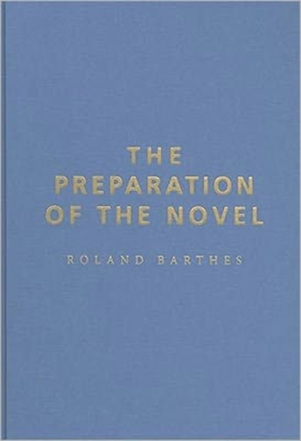 The Preparation of the Novel : Lecture Courses and Seminars at the College de France (1978-1979 and 1979-1980), Hardback Book