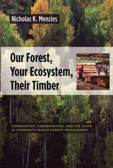 Our Forest, Your Ecosystem, Their Timber : Communities, Conservation, and the State in Community-Based Forest Management, Hardback Book