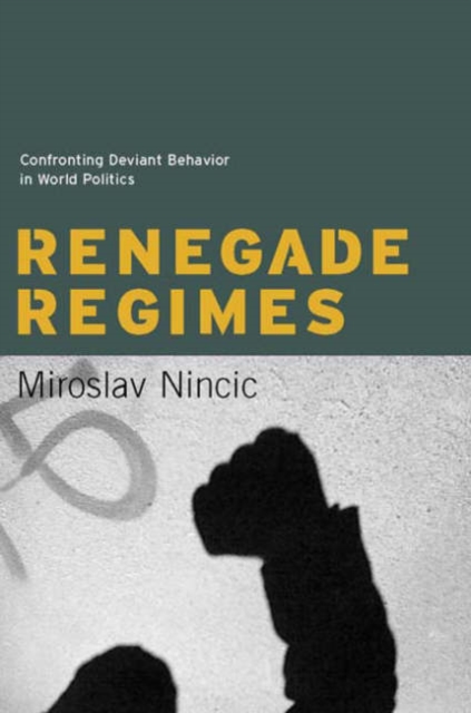 Renegade Regimes : Confronting Deviant Behavior in World Politics, Hardback Book