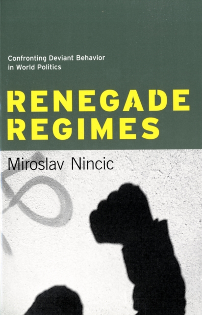 Renegade Regimes : Confronting Deviant Behavior in World Politics, Paperback / softback Book