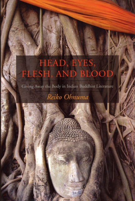 Head, Eyes, Flesh, Blood : Giving Away the Body in Indian Buddhist Literature, Hardback Book
