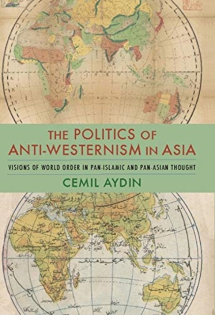 The Politics of Anti-Westernism in Asia : Visions of World Order in Pan-Islamic and Pan-Asian Thought, Paperback / softback Book