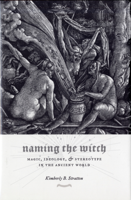 Naming the Witch : Magic, Ideology, and Stereotype in the Ancient World, Hardback Book