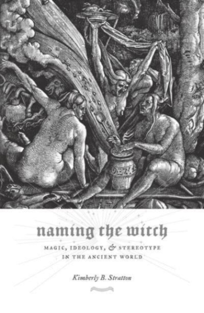 Naming the Witch : Magic, Ideology, and Stereotype in the Ancient World, Paperback / softback Book