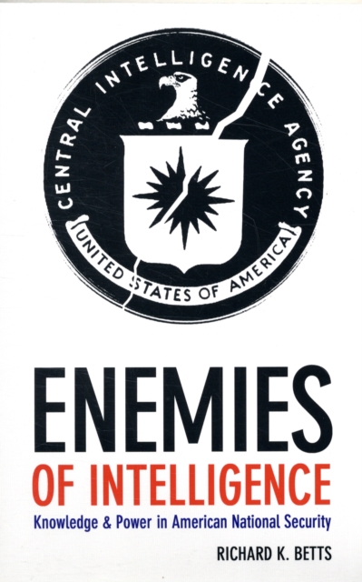 Enemies of Intelligence : Knowledge and Power in American National Security, Paperback / softback Book