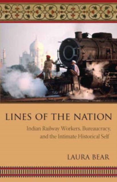 Lines of the Nation : Indian Railway Workers, Bureaucracy, and the Intimate Historical Self, Hardback Book