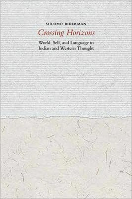 Crossing Horizons : World, Self, and Language in Indian and Western Thought, Hardback Book