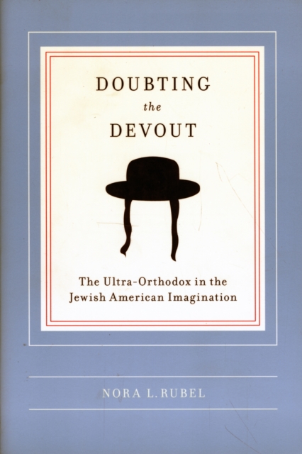 Doubting the Devout : The Ultra-Orthodox in the Jewish American Imagination, Paperback / softback Book