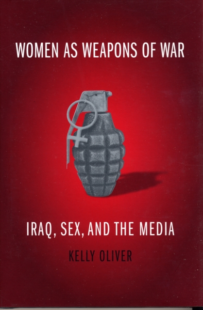 Women as Weapons of War : Iraq, Sex, and the Media, Hardback Book