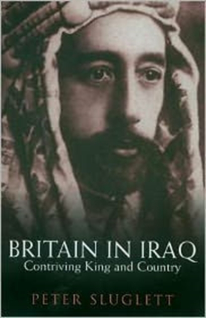 Britain in Iraq : Contriving King and Country, Hardback Book