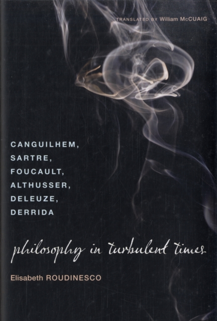 Philosophy in Turbulent Times : Canguilhem, Sartre, Foucault, Althusser, Deleuze, Derrida, Hardback Book