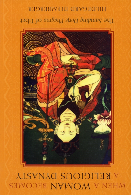 When a Woman Becomes a Religious Dynasty : The Samding Dorje Phagmo of Tibet, Hardback Book