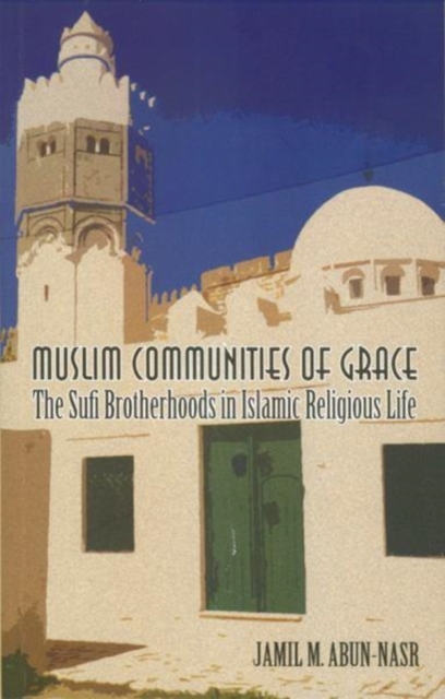 Muslim Communities of Grace : The Sufi Brotherhoods in Islamic Religious Life, Hardback Book