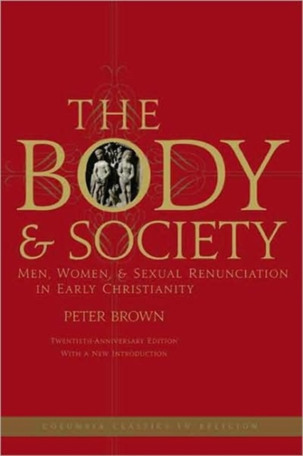 The Body and Society : Men, Women, and Sexual Renunciation in Early Christianity, Hardback Book
