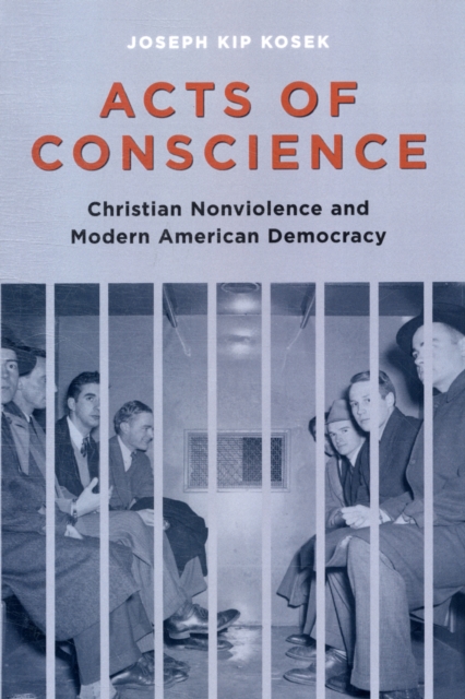 Acts of Conscience : Christian Nonviolence and Modern American Democracy, Paperback / softback Book