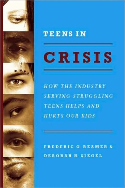 Teens in Crisis : How the Industry Serving Struggling Teens Helps and Hurts Our Kids, Hardback Book