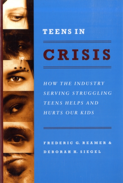 Teens in Crisis : How the Industry Serving Struggling Teens Helps and Hurts Our Kids, Paperback / softback Book