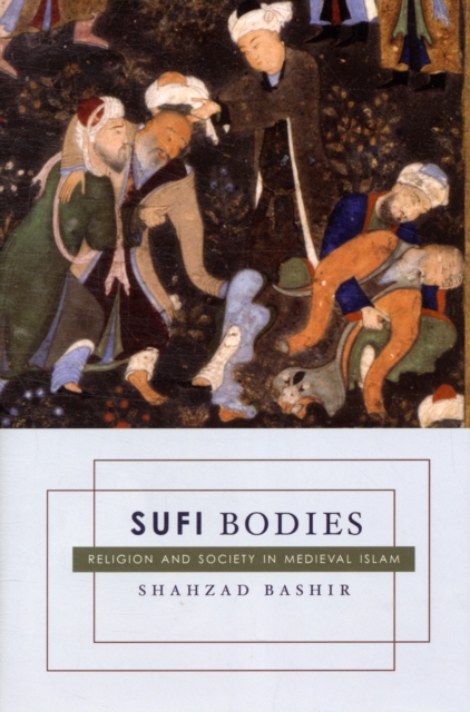 Sufi Bodies : Religion and Society in Medieval Islam, Hardback Book