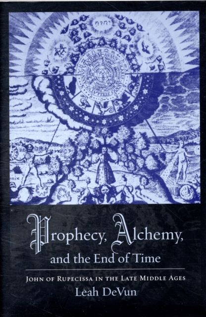 Prophecy, Alchemy, and the End of Time : John of Rupescissa in the Late Middle Ages, Hardback Book