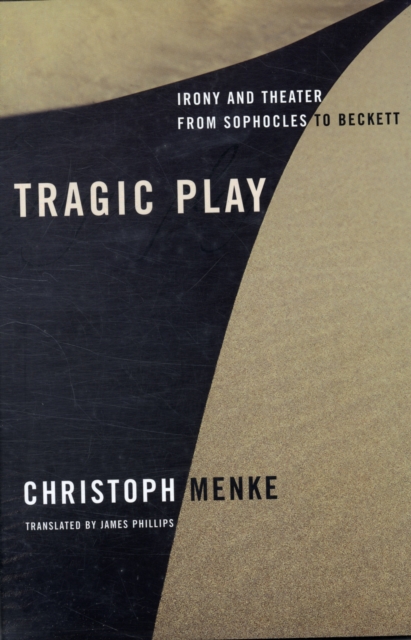 Tragic Play : Irony and Theater from Sophocles to Beckett, Hardback Book