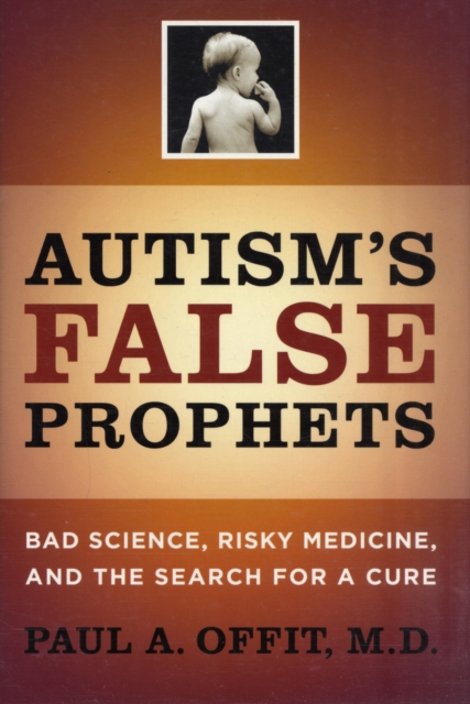 Autism's False Prophets : Bad Science, Risky Medicine, and the Search for a Cure, Hardback Book