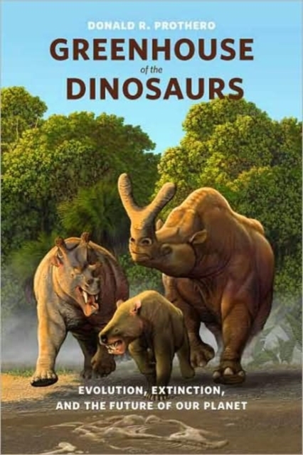 Greenhouse of the Dinosaurs : Evolution, Extinction, and the Future of Our Planet, Hardback Book