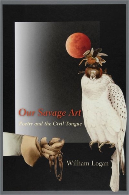 Our Savage Art : Poetry and the Civil Tongue, Paperback / softback Book
