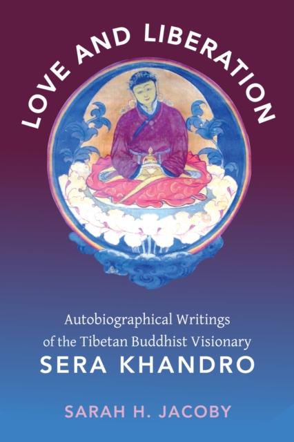 Love and Liberation : Autobiographical Writings of the Tibetan Buddhist Visionary Sera Khandro, Hardback Book