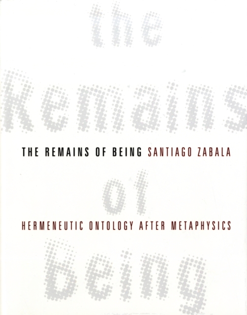 The Remains of Being : Hermeneutic Ontology After Metaphysics, Hardback Book