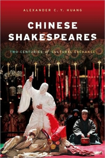 Chinese Shakespeares : Two Centuries of Cultural Exchange, Hardback Book