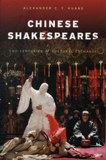 Chinese Shakespeares : Two Centuries of Cultural Exchange, Paperback / softback Book