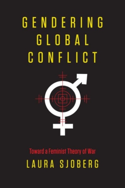 Gendering Global Conflict : Toward a Feminist Theory of War, Hardback Book