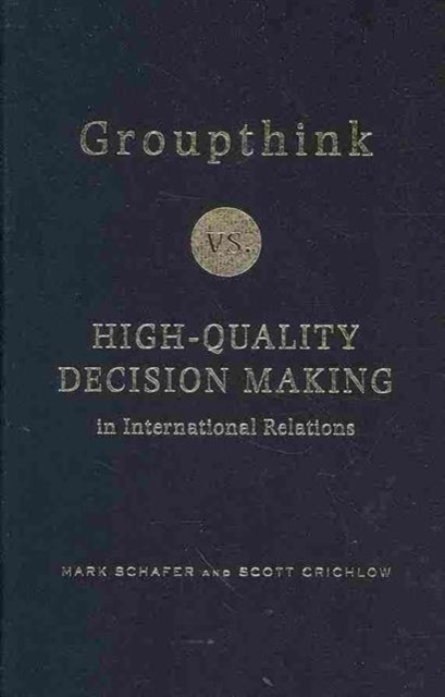 Groupthink Versus High-Quality Decision Making in International Relations, Hardback Book