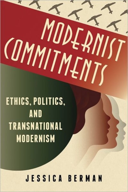 Modernist Commitments : Ethics, Politics, and Transnational Modernism, Hardback Book