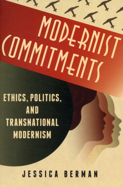 Modernist Commitments : Ethics, Politics, and Transnational Modernism, Paperback / softback Book