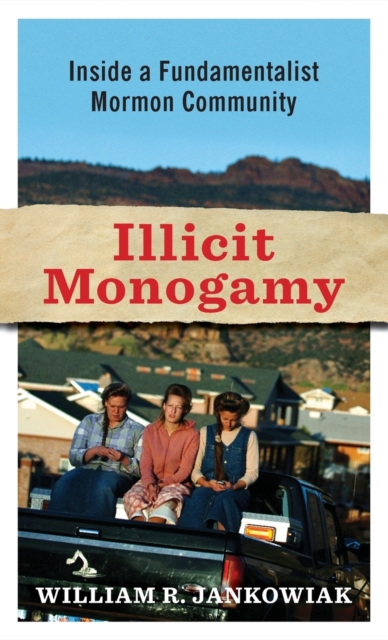 Illicit Monogamy : Inside a Fundamentalist Mormon Community, Hardback Book