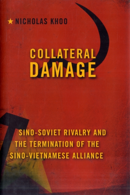 Collateral Damage : Sino-Soviet Rivalry and the Termination of the Sino-Vietnamese Alliance, Hardback Book