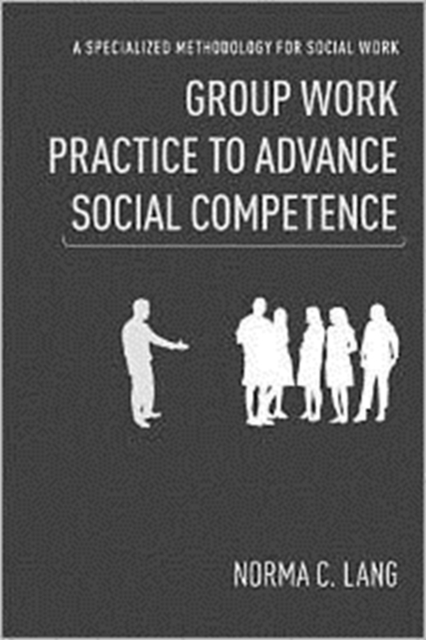 Group Work Practice to Advance Social Competence : A Specialized Methodology for Social Work, Hardback Book