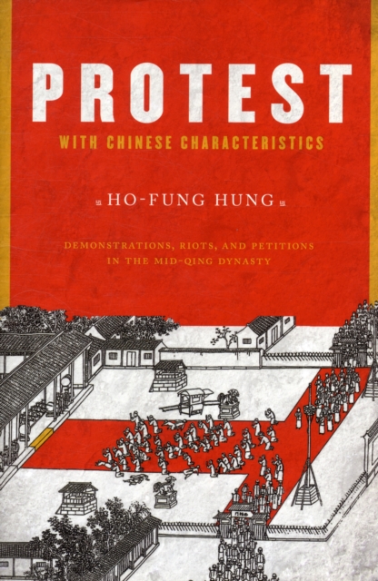 Protest with Chinese Characteristics : Demonstrations, Riots, and Petitions in the Mid-Qing Dynasty, Hardback Book