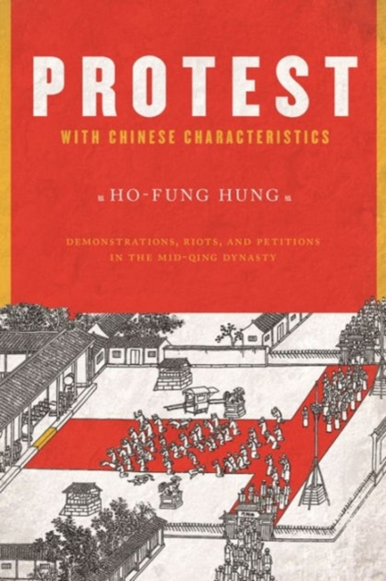 Protest with Chinese Characteristics : Demonstrations, Riots, and Petitions in the Mid-Qing Dynasty, Paperback / softback Book