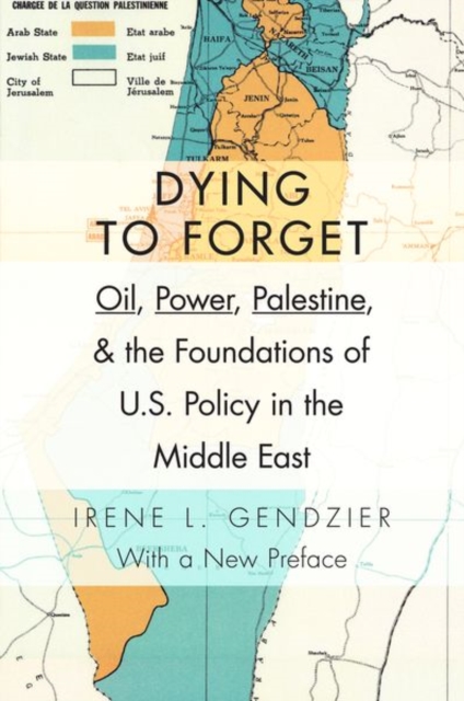 Dying to Forget : Oil, Power, Palestine, and the Foundations of U.S. Policy in the Middle East, Hardback Book