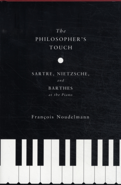 The Philosopher’s Touch : Sartre, Nietzsche, and Barthes at the Piano, Hardback Book