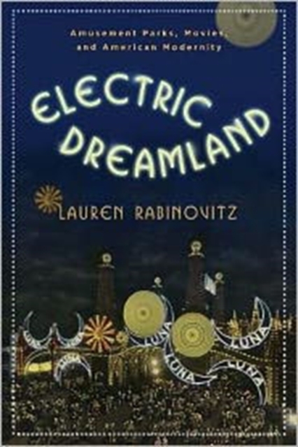 Electric Dreamland : Amusement Parks, Movies, and American Modernity, Hardback Book