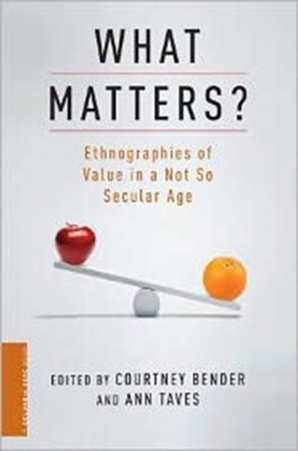 What Matters? : Ethnographies of Value in a Not So Secular Age, Hardback Book