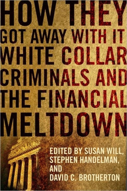 How They Got Away With It : White Collar Criminals and the Financial Meltdown, Hardback Book