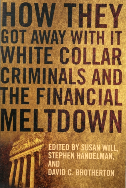 How They Got Away With It : White Collar Criminals and the Financial Meltdown, Paperback / softback Book