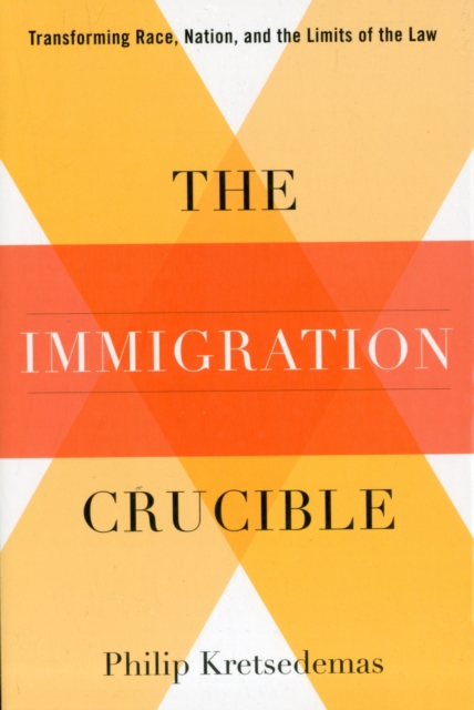 The Immigration Crucible : Transforming Race, Nation, and the Limits of the Law, Paperback / softback Book
