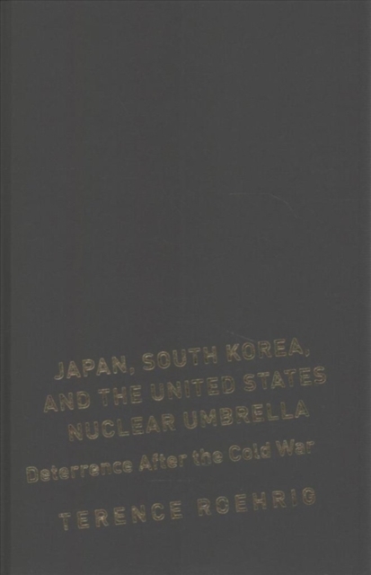 Japan, South Korea, and the United States Nuclear Umbrella : Deterrence After the Cold War, Hardback Book