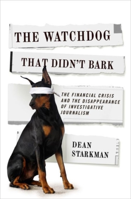 The Watchdog That Didn’t Bark : The Financial Crisis and the Disappearance of Investigative Journalism, Paperback / softback Book
